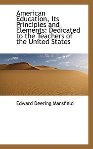 American Education, Its Principles And Elements di Edward Deering Mansfield edito da Bibliolife