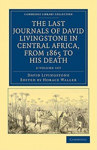 The Last Journals Of David Livingstone In Central Africa, From 1865 To His Death 2 Volume Set di David Livingstone edito da Cambridge University Press