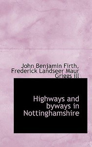 Highways And Byways In Nottinghamshire di John Benjamin Firth, Frederick Landseer Maur Griggs edito da Bibliolife