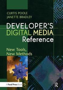 Developer's Digital Media Reference: New Tools, New Methods di Curtis Poole, Janette Bradley edito da FOCAL PR