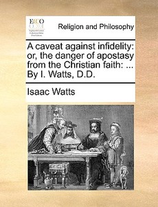 A Caveat Against Infidelity di Isaac Watts edito da Gale Ecco, Print Editions