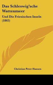 Das Schleswig'sche Wattenmeer: Und Die Friesischen Inseln (1865) di Christian Peter Hansen edito da Kessinger Publishing