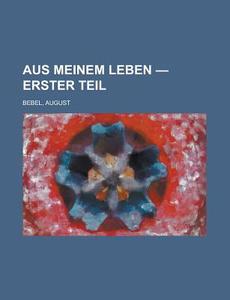 Aus Meinem Leben - Erster Teil di August Bebel edito da Rarebooksclub.com