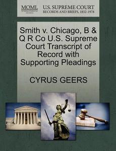Smith V. Chicago, B & Q R Co U.s. Supreme Court Transcript Of Record With Supporting Pleadings di Cyrus Geers edito da Gale, U.s. Supreme Court Records