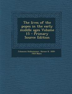 The Lives of the Popes in the Early Middle Ages Volume 15 di Johannes Hollnsteiner, Horace K. 1859 Mann edito da Nabu Press