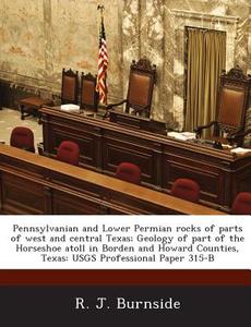 Pennsylvanian And Lower Permian Rocks Of Parts Of West And Central Texas; Geology Of Part Of The Horseshoe Atoll In Borden And Howard Counties, Texas di R J Burnside edito da Bibliogov