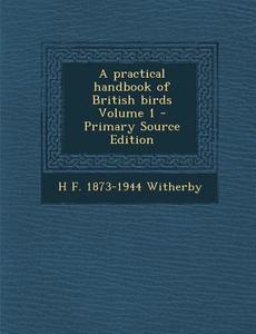 A Practical Handbook of British Birds Volume 1 di H. F. 1873-1944 Witherby edito da Nabu Press