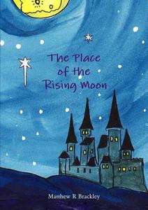 The Place of the Rising Moon di Matthew R. Brackley edito da Lulu.com