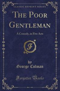 The Poor Gentleman di George Colman edito da Forgotten Books