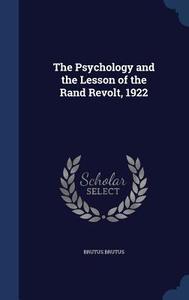 The Psychology And The Lesson Of The Rand Revolt, 1922 di Brutus Brutus edito da Sagwan Press