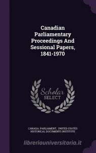 Canadian Parliamentary Proceedings And Sessional Papers, 1841-1970 di Canada Parliament edito da Palala Press