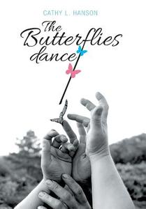 The Butterflies Dance di Cathy L Hanson edito da Authorhouse