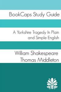 A Yorkshire Tragedy in Plain and Simple English di William Shakespeare, Thomas Middleton edito da Createspace