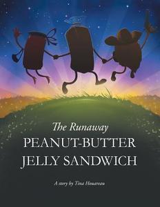 The Runaway Peanut-Butter Jelly Sandwich di Tina Houareau edito da Xlibris
