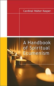 A Handbook Of Spiritual Ecumenism di Cardinal Walter Kasper edito da New City Press