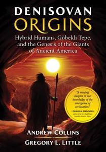 Denisovan Origins: Hybrid Humans, Göbekli Tepe, and the Genesis of the Giants of Ancient America di Andrew Collins, Gregory L. Little edito da BEAR & CO
