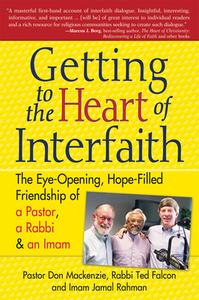 Getting to Heart of Interfaith: The Eye-Opening, Hope-Filled Friendship of a Pastor, a Rabbi & an Imam di Don MacKenzie, Ted Falcon, Jamal Rahman edito da SKYLIGHT PATHS