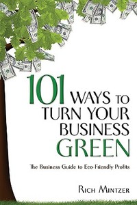 101 Ways To Turn Your Business Green di Rich Mintzer edito da Entrepreneur Press
