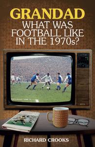 Grandad, What Was Football Like in the 1970s? di Richard Crooks edito da Pitch Publishing Ltd