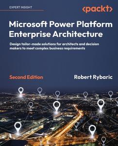 Microsoft Power Platform Enterprise Architecture - Second Edition di Robert Rybaric edito da Packt Publishing