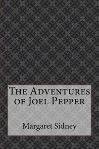 The Adventures of Joel Pepper di Margaret Sidney edito da Createspace Independent Publishing Platform