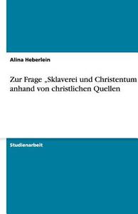 Zur Frage "sklaverei Und Christentum Anhand Von Christlichen Quellen di Alina Heberlein edito da Grin Verlag Gmbh