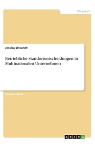 Betriebliche Standortentscheidungen in Multinationalen Unternehmen di Jessica Wieandt edito da GRIN Verlag