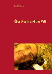 Über Musik und die Welt di Gerd Steinkoenig edito da Books on Demand