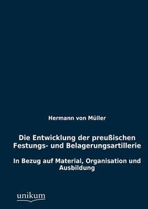 Die Entwicklung der preußischen Festungs- und Belagerungsartillerie di Hermann Müller edito da UNIKUM