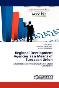 Regional Development Agencies as a Means of European Union di Erdal Arslan, Mustafa Göktug Kaya, M. Fatih Bilal Alodali edito da LAP Lambert Academic Publishing