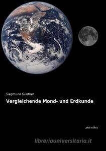 Vergleichende Mond- und Erdkunde di Siegmund Günther edito da weitsuechtig
