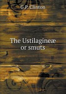 The Ustilagine Or Smuts di G P Clinton edito da Book On Demand Ltd.
