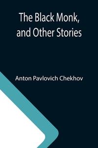 The Black Monk, and Other Stories di Anton Pavlovich Chekhov edito da Alpha Editions