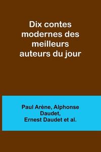 Dix contes modernes des meilleurs auteurs du jour di Paul Arène, Alphonse Daudet edito da Alpha Editions