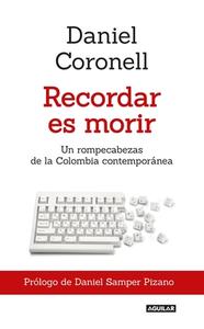 Recordar Es Morir / To Remember Is to Die di Daniel Coronell edito da AGUILAR