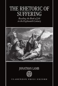 The Rhetoric of Suffering: Reading the Book of Job in the Eighteenth Century di Jonathan Lamb edito da OXFORD UNIV PR