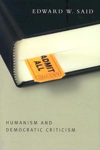 Humanism and Democratic Criticism di Edward Said edito da COLUMBIA UNIV PR