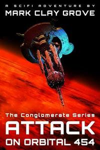 Attack on Orbital 454: The Conglomerate Series di Mark Clay Grove edito da Spitfire Publishing LLC