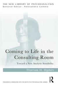 Coming To Life In The Consulting Room di Thomas H. Ogden edito da Taylor & Francis Ltd