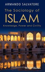 The Sociology of Islam di Armando Salvatore edito da Wiley-Blackwell