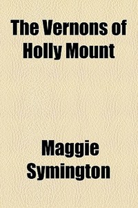 The Vernons Of Holly Mount di Maggie Symington edito da General Books Llc