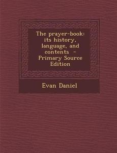 The Prayer-Book: Its History, Language, and Contents di Evan Daniel edito da Nabu Press