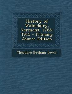 History of Waterbury, Vermont, 1763-1915 di Theodore Graham Lewis edito da Nabu Press