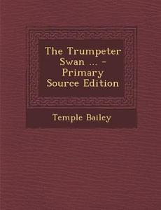 The Trumpeter Swan ... - Primary Source Edition di Temple Bailey edito da Nabu Press