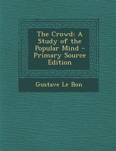 The Crowd: A Study of the Popular Mind di Gustave Le Bon edito da Nabu Press