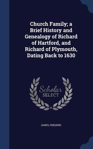 Church Family; A Brief History And Genealogy Of Richard Of Hartford, And Richard Of Plymouth, Dating Back To 1630 di Janes Frederic edito da Sagwan Press