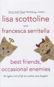 Best Friends, Occasional Enemies: The Lighter Side of Life as a Mother and Daughter di Lisa Scottoline, Francesca Serritella edito da Thorndike Press