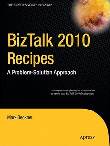 BizTalk 2010 Recipes: A Problem-Solution Approach di Mark Beckner, Ben Goeltz, Brandon Gross edito da SPRINGER A PR TRADE