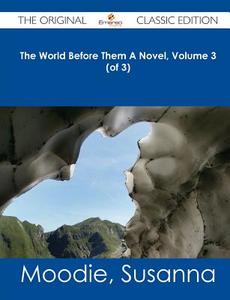 The World Before Them a Novel, Volume 3 (of 3) - The Original Classic Edition di Susanna Moodie edito da Emereo Classics