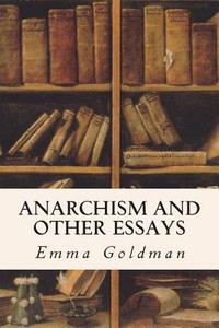 Anarchism and Other Essays di Emma Goldman edito da Createspace